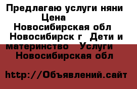 Предлагаю услуги няни › Цена ­ 200 - Новосибирская обл., Новосибирск г. Дети и материнство » Услуги   . Новосибирская обл.